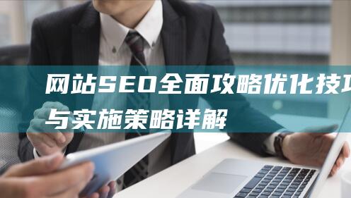 网站SEO全面攻略：优化技巧与实施策略详解 (网站seo 工具)