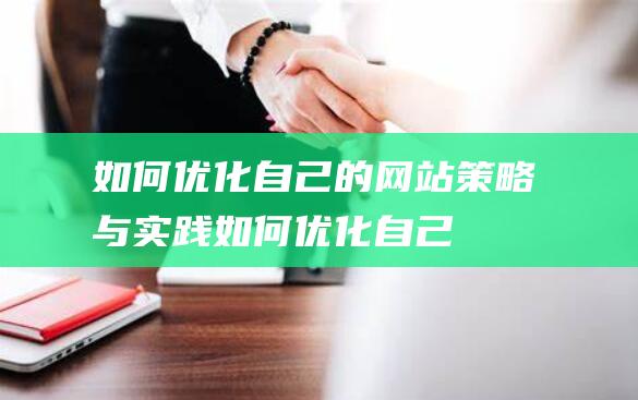 如何优化自己的网站：策略与实践 (如何优化自己的语文教育观念)