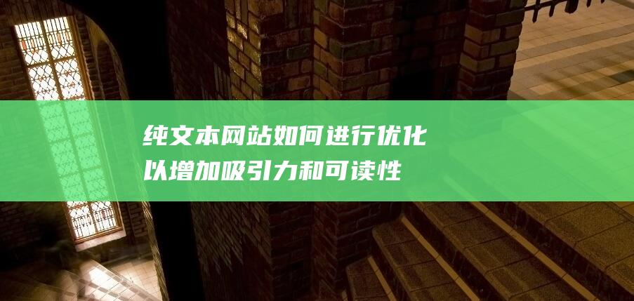 纯文本网站如何进行优化以增加吸引力和可读性 (纯文本网站如何打开)