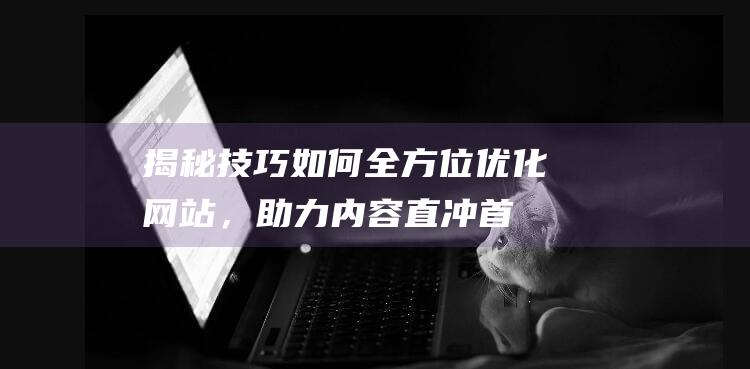 揭秘技巧如何优化网站，助力内容直冲首