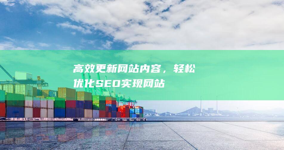 高效更新网站内容，轻松优化SEO——实现网站优化的进阶之路 (高效更新网站有哪些)