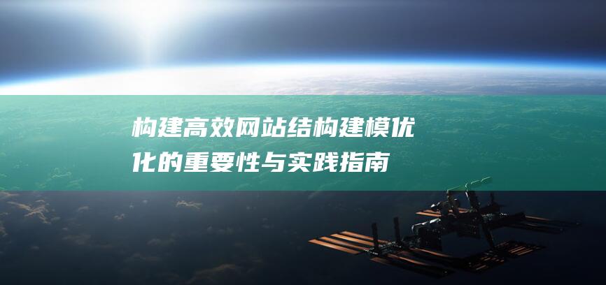 构建高效网站结构：建模优化的重要性与实践指南 (构建高效网站的目的)