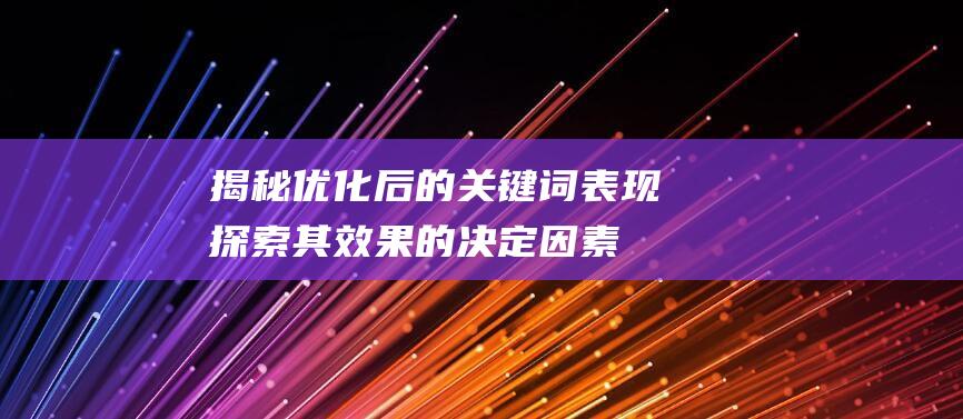 揭秘优化后的关键词表现：探索其效果的决定因素并了解其惊人表现力。(优的解说)