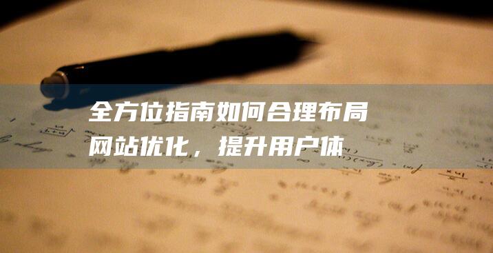 全方位指南：如何合理布局网站优化，提升用户体验及搜索引擎排名 (全方位指南针)