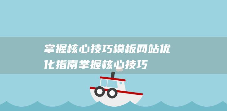 掌握核心技巧模板优化指南掌握核心技巧