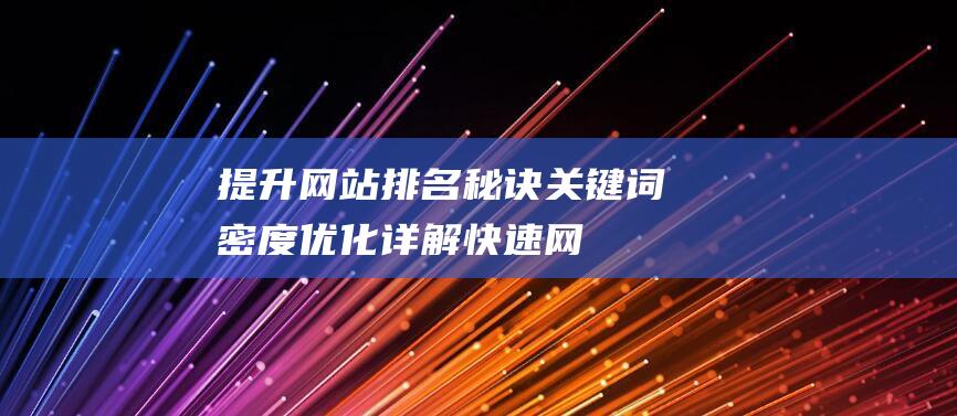 提升网站排名秘诀：关键词密度优化详解 (快速网站排名提升工具)