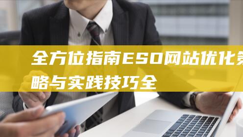 全方位指南：ESO网站优化策略与实践技巧 (全方位指南针)