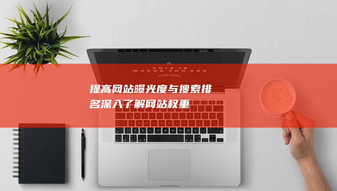 提高网站曝光度与搜索排名——深入了解网站权重优化之道 (提高网站曝光度的方法)