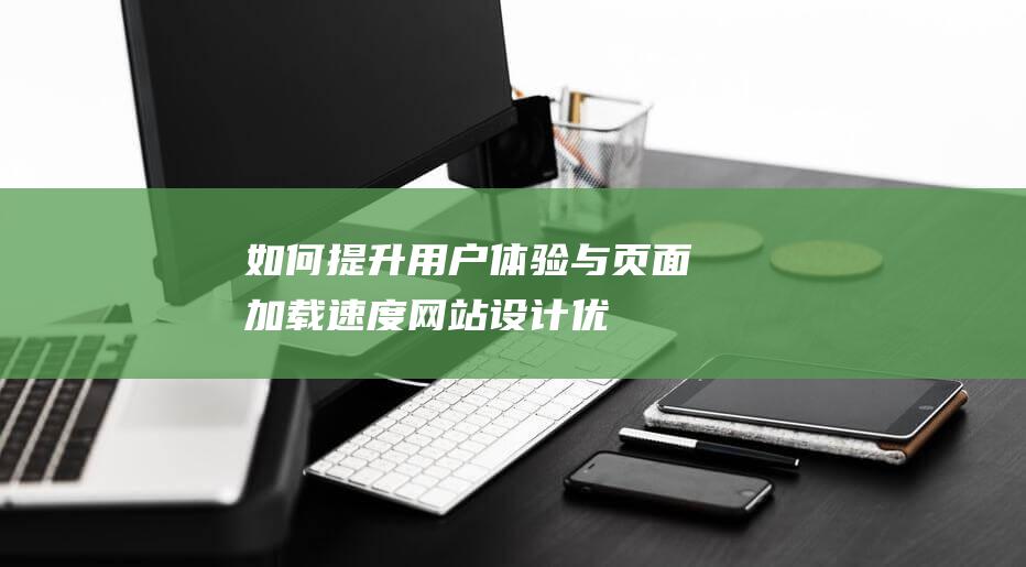 如何提升用户体验与页面加载速度——网站设计优化指南 (如何提升用户运营中的用户活跃度)