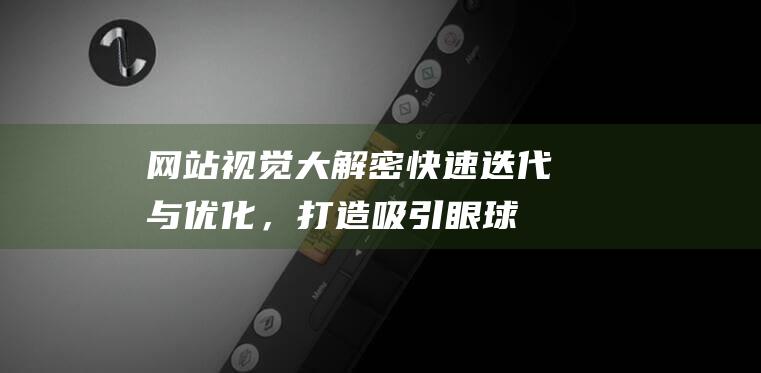 网站视觉大解密：快速迭代与优化，打造吸引眼球的网页呈现 (网站视觉分析)