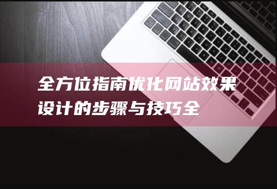 全方位指南：优化网站效果设计的步骤与技巧 (全方位指南)