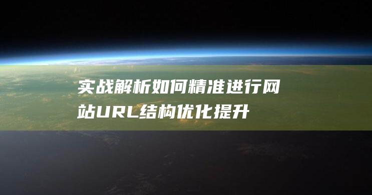 实战解析：如何精准进行网站URL结构优化提升SEO效果