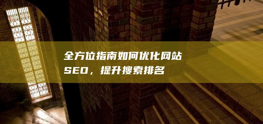 全方位指南：如何优化网站SEO，提升搜索排名和用户体验 (全方位指南针)