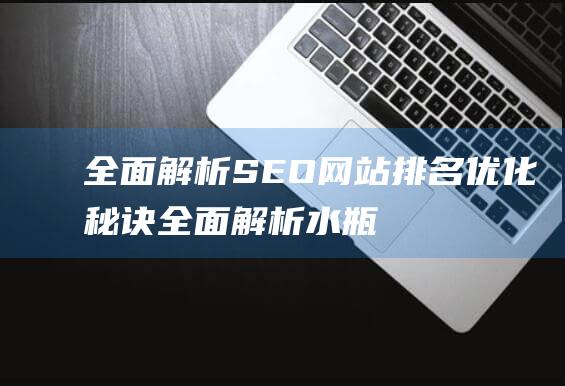 全面解析SEO网站排名优化秘诀 (全面解析水瓶座)