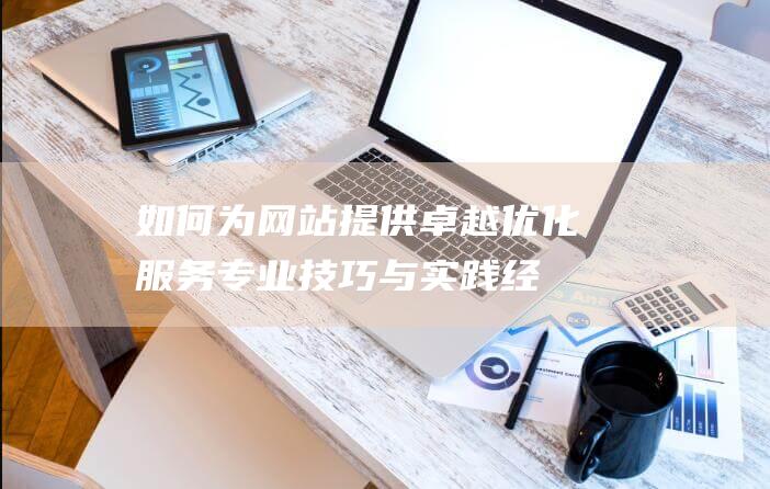 如何为提供卓越优化服务专业技巧与经