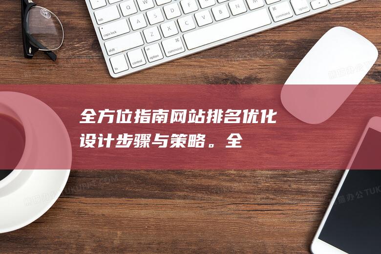 全方位排名优化设计步骤与策略。全